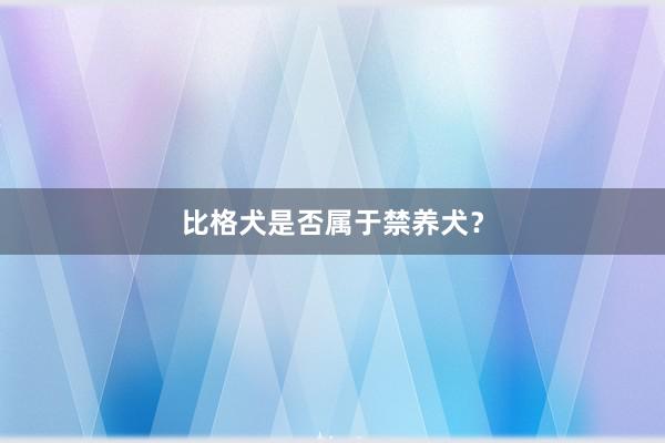 比格犬是否属于禁养犬？